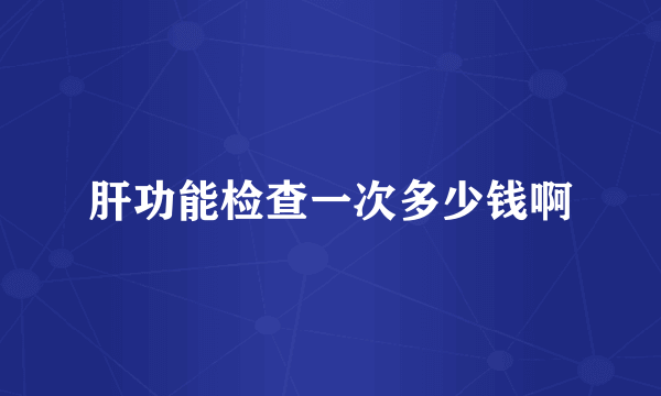 肝功能检查一次多少钱啊