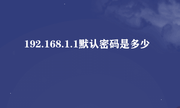 192.168.1.1默认密码是多少