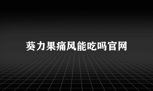 葵力果痛风能吃吗官网