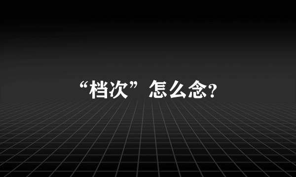 “档次”怎么念？