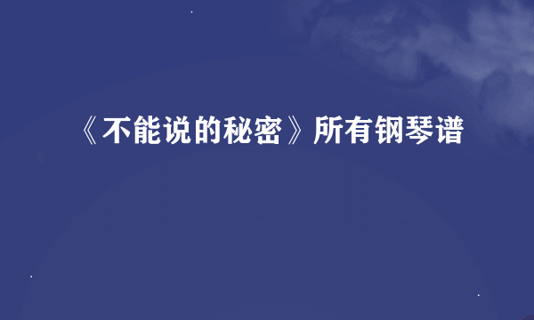 《不能说的秘密》所有钢琴谱