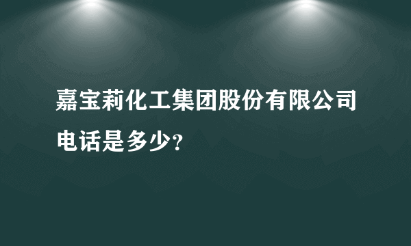 嘉宝莉化工集团股份有限公司电话是多少？