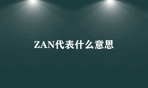 ZAN代表什么意思