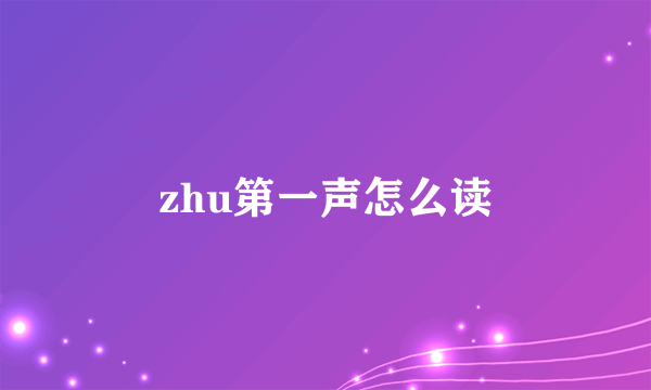 zhu第一声怎么读