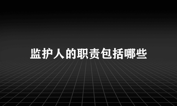 监护人的职责包括哪些