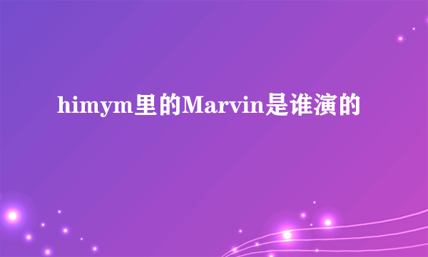 himym里的Marvin是谁演的