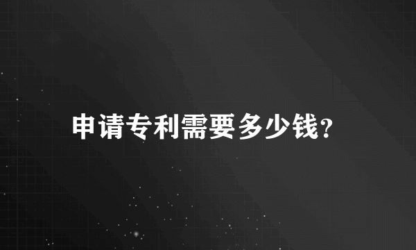 申请专利需要多少钱？