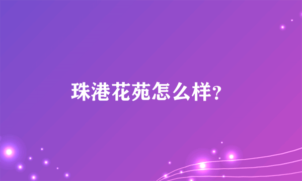 珠港花苑怎么样？