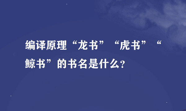 编译原理“龙书”“虎书”“鲸书”的书名是什么？