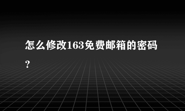 怎么修改163免费邮箱的密码？