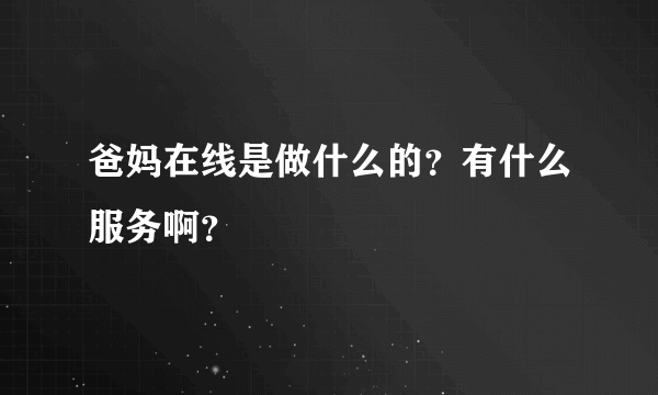爸妈在线是做什么的？有什么服务啊？