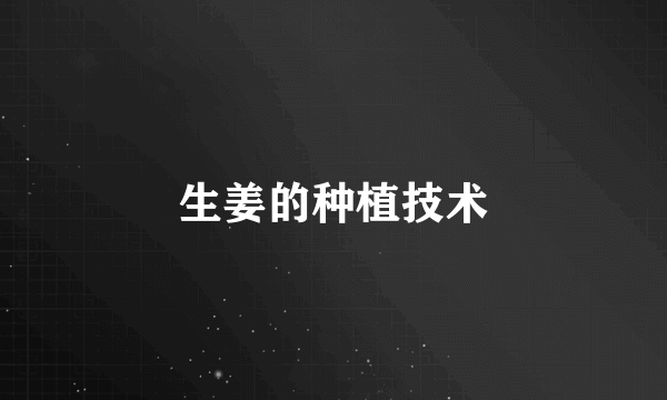 生姜的种植技术