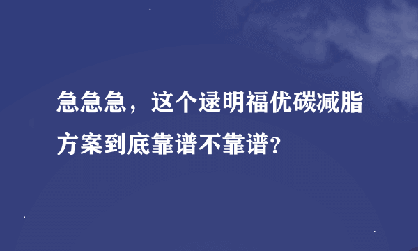 急急急，这个逯明福优碳减脂方案到底靠谱不靠谱？