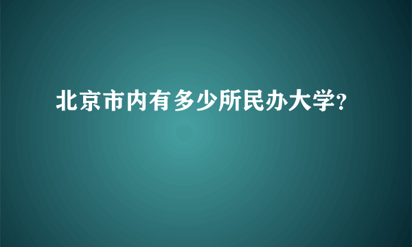 北京市内有多少所民办大学？