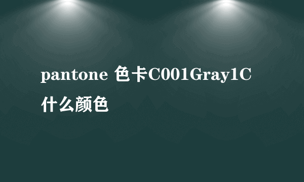 pantone 色卡C001Gray1C什么颜色