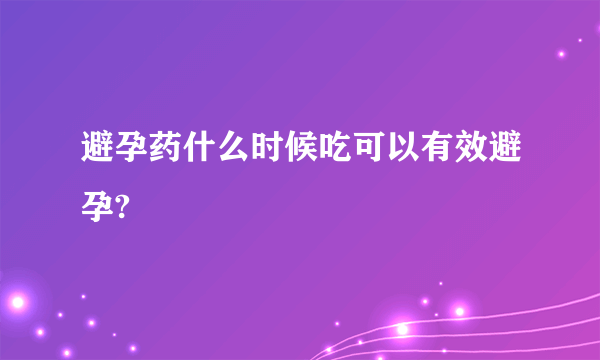 避孕药什么时候吃可以有效避孕?