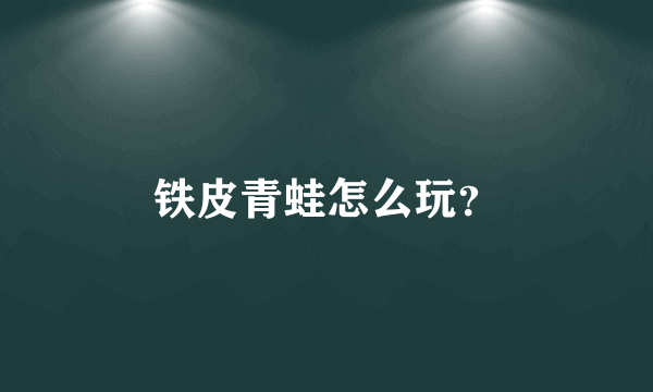 铁皮青蛙怎么玩？