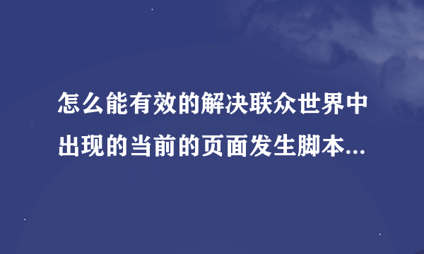 怎么能有效的解决联众世界中出现的当前的页面发生脚本错误的问题