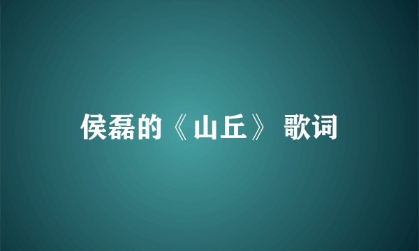侯磊的《山丘》 歌词