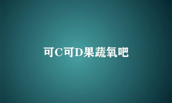 可C可D果蔬氧吧
