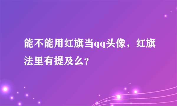 能不能用红旗当qq头像，红旗法里有提及么？