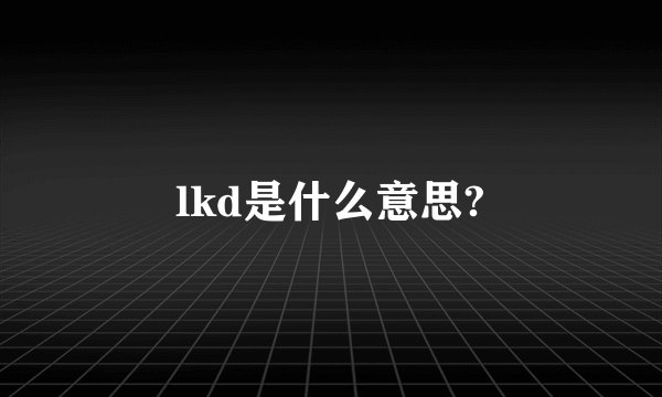 lkd是什么意思?