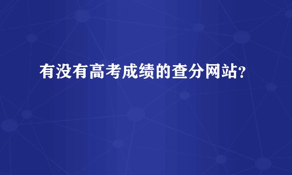 有没有高考成绩的查分网站？