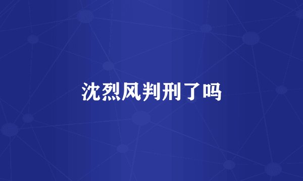 沈烈风判刑了吗