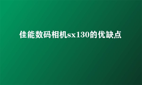 佳能数码相机sx130的优缺点
