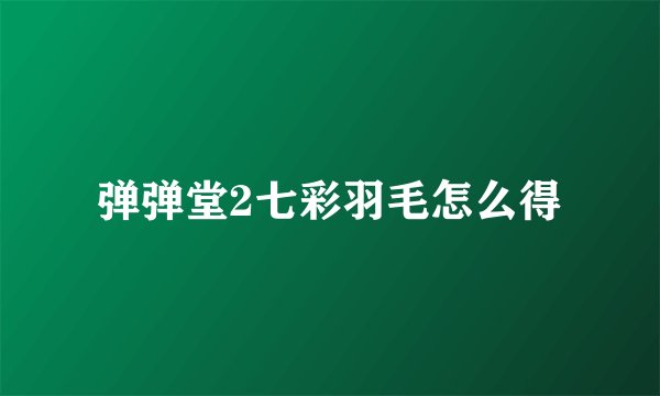 弹弹堂2七彩羽毛怎么得