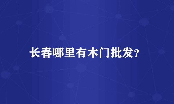 长春哪里有木门批发？