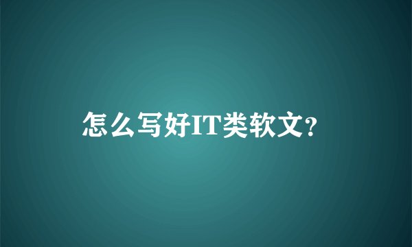 怎么写好IT类软文？