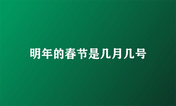 明年的春节是几月几号