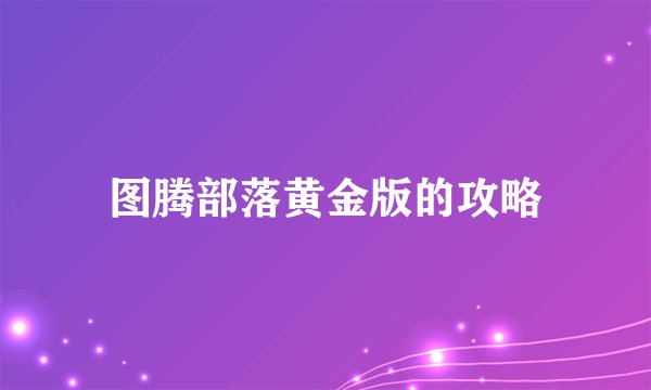 图腾部落黄金版的攻略