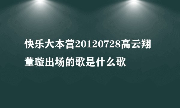 快乐大本营20120728高云翔 董璇出场的歌是什么歌