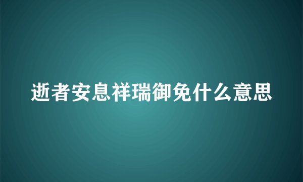 逝者安息祥瑞御免什么意思