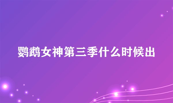 鹦鹉女神第三季什么时候出