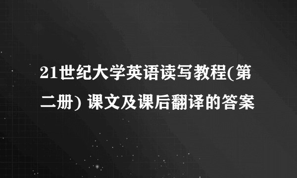 21世纪大学英语读写教程(第二册) 课文及课后翻译的答案