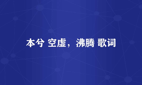 本兮 空虚，沸腾 歌词