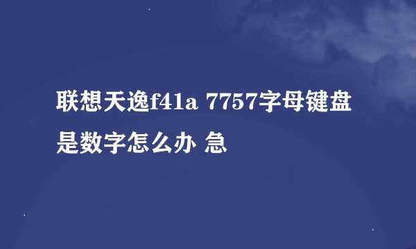 联想天逸f41a 7757字母键盘是数字怎么办 急