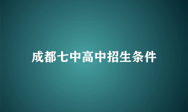 成都七中高中招生条件