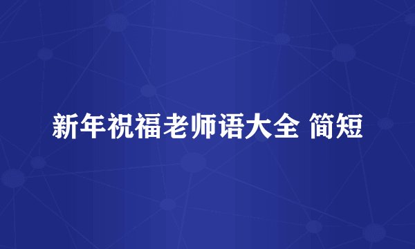 新年祝福老师语大全 简短