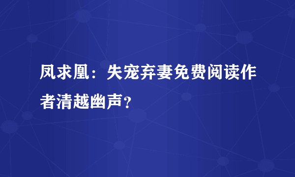 凤求凰：失宠弃妻免费阅读作者清越幽声？