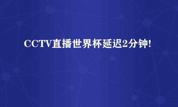 CCTV直播世界杯延迟2分钟!