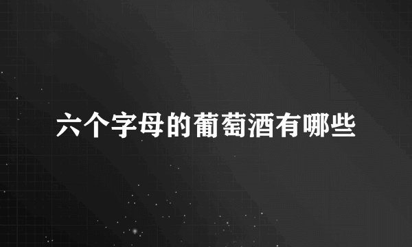 六个字母的葡萄酒有哪些
