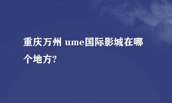 重庆万州 ume国际影城在哪个地方?