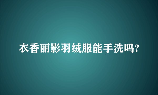 衣香丽影羽绒服能手洗吗?