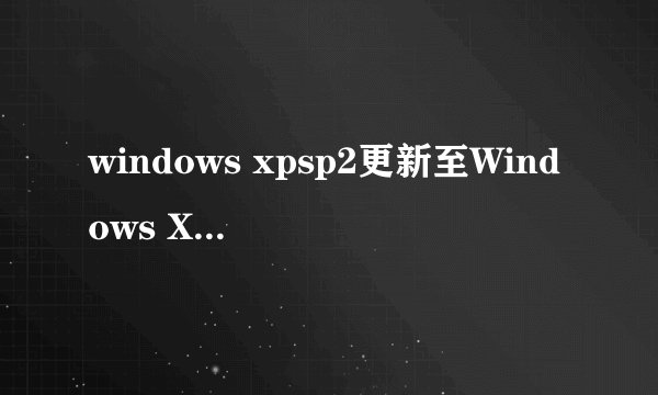 windows xpsp2更新至Windows XP Service Pack 3 (KB936929)）