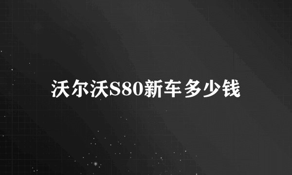 沃尔沃S80新车多少钱