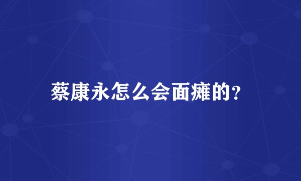 蔡康永怎么会面瘫的？